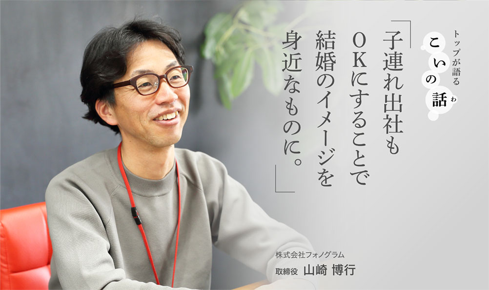 子連れ出社もOKにすることで結婚のイメージを身近なものに。